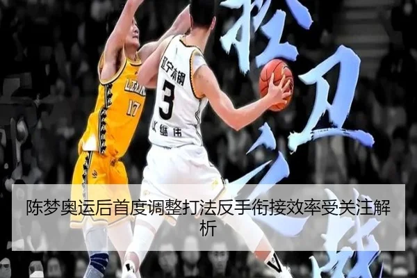 陈梦奥运后首度调整打法反手衔接效率受关注解析